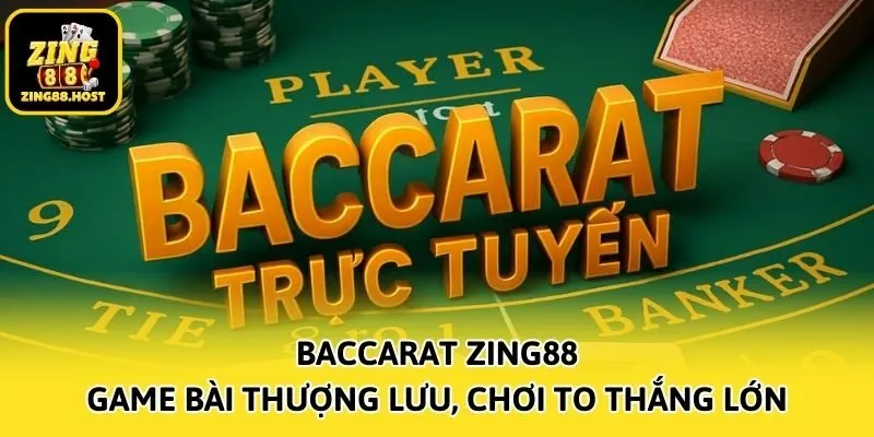 Baccarat Zing88 - Game Bài Thượng Lưu, Chơi To Thắng Lớn