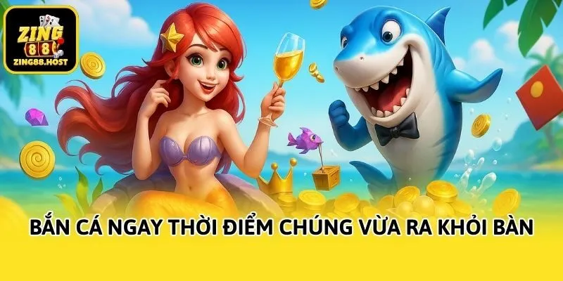 Bắn cá ngay thời điểm chúng vừa ra khỏi bàn