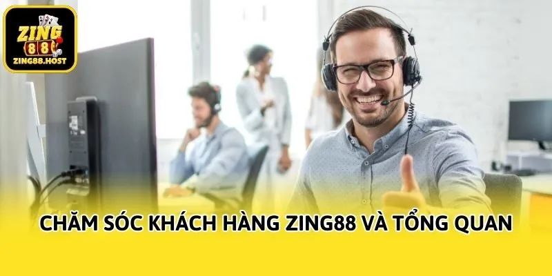 Chăm sóc khách hàng Zing88 và tổng quan
