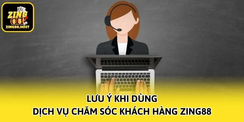 Lưu ý khi dùng dịch vụ chăm sóc khách hàng Zing88