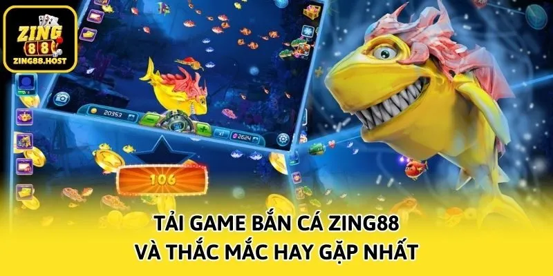 Tải game bắn cá Zing88 và thắc mắc hay gặp nhất