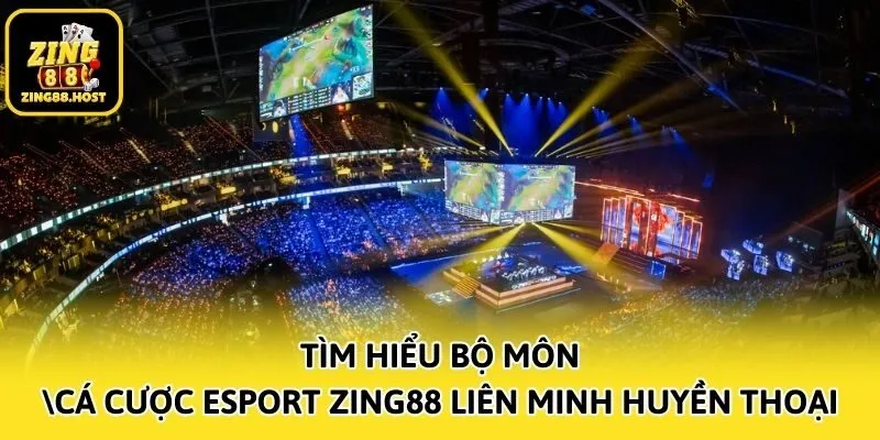 Tìm hiểu bộ môn cá cược Esport Zing88 Liên Minh Huyền Thoại